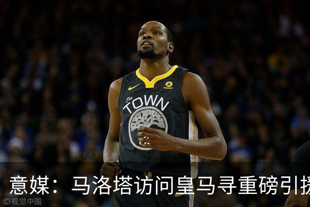 意媒：马洛塔访问皇马寻重磅引援，可能询问居莱尔、罗德里戈等人